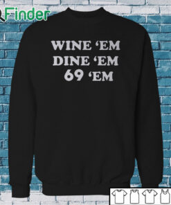 Sweatshirt Wine Em Dine Em 69 Em Shirt
