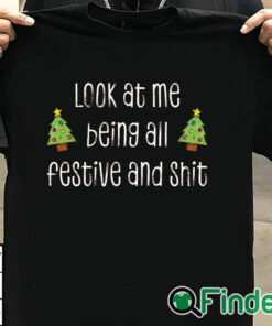 T shirt black Look At Me Being All Festive And Shit Unisex Shirt