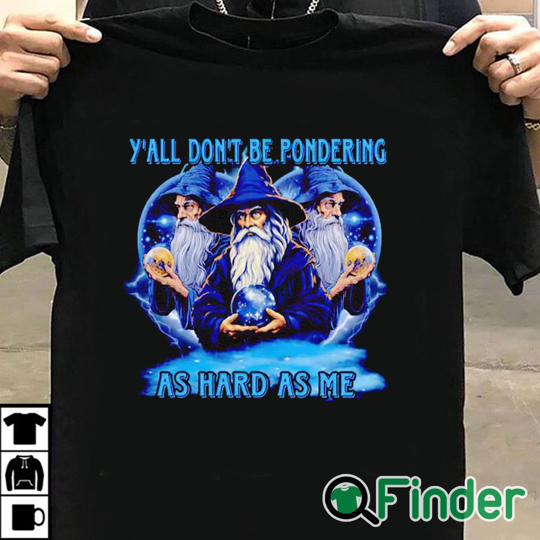 T shirt black Wizard y'all don't be pondering as hard as me shirt T shirt black Wizard y'all don't be pondering as hard as me shirt