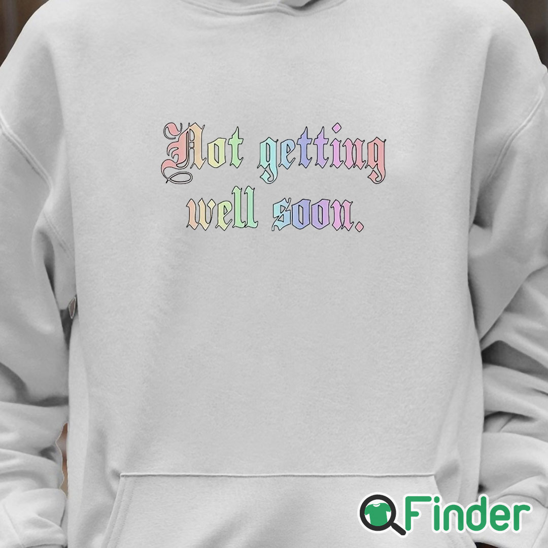 Unisex Hoodie Not Getting Well Soon Shirt Unisex Hoodie Not Getting Well Soon Shirt