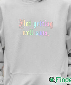 Unisex Hoodie Not Getting Well Soon T Shirt