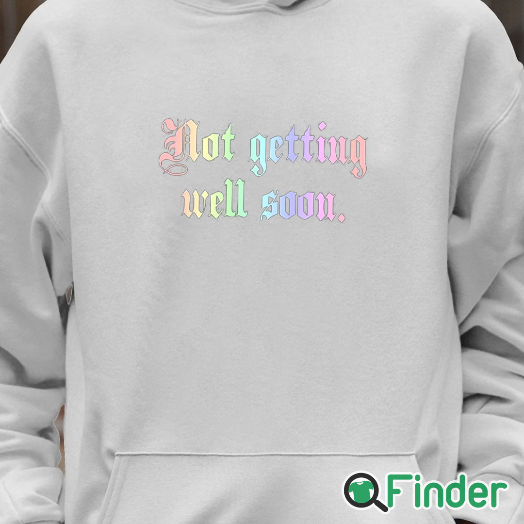 Unisex Hoodie Not Getting Well Soon T Shirt Unisex Hoodie Not Getting Well Soon T Shirt