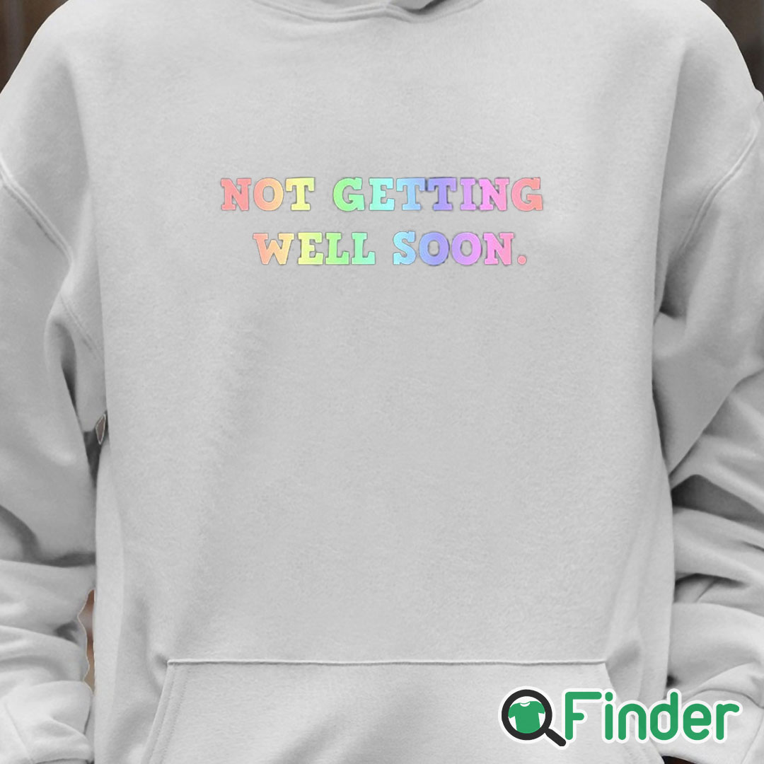 Unisex Hoodie Not Getting Well Soon Unisex Shirt Unisex Hoodie Not Getting Well Soon Unisex Shirt