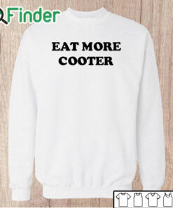 Unisex Sweatshirt Eat More Cooter Shirt