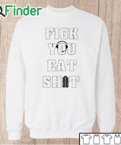 Unisex Sweatshirt Fick You Eat Shit Shirt