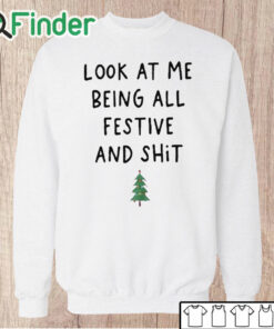 Unisex Sweatshirt Look At Me Being All Festive And Shit T shirt