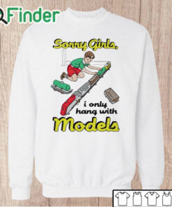 Unisex Sweatshirt Sorry Girls I Only Hang With Models Shirt