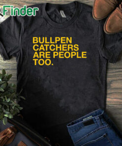 black T shirt Bullpen Catchers Are People Too T Shirt