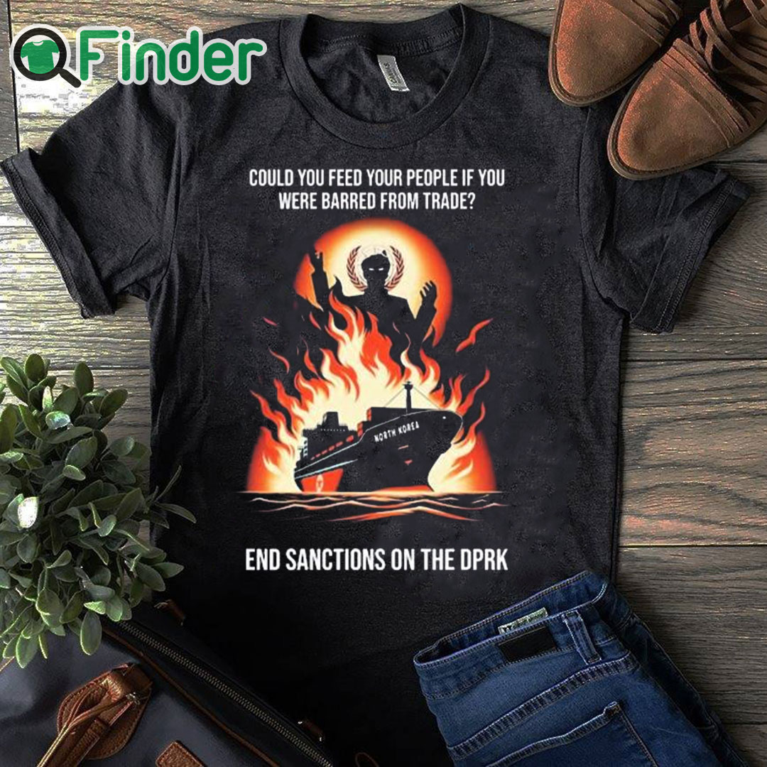 black T shirt Could You Feed Your People If You Were Barred From Trade End Sanctions On The Dprk black T shirt Could You Feed Your People If You Were Barred From Trade End Sanctions On The Dprk