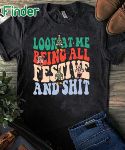 black T shirt Look At Me Being All Festive And Shit Sweatshirt