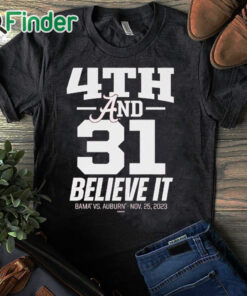 black T shirt Nice 4th & 31 believe it Alabama Crimson Tide vs. Auburn Tigers nov 25 2023 shirt