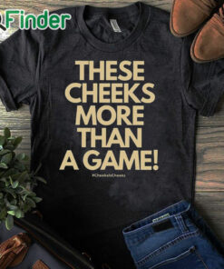 black T shirt These Cheeks More Than A Game Shirt
