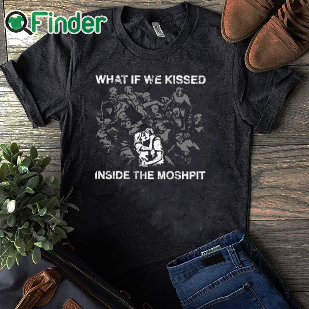 black T shirt What If We Kissed At The Moshpit Shirt black T shirt What If We Kissed At The Moshpit Shirt