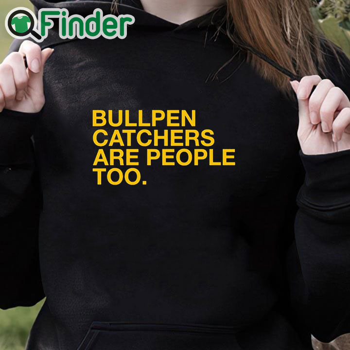 black hoodie Bullpen Catchers Are People Too T Shirt black hoodie Bullpen Catchers Are People Too T Shirt