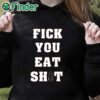 black hoodie Fick You Eat Shit T Shirt