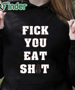 black hoodie Fick You Eat Shit T Shirt