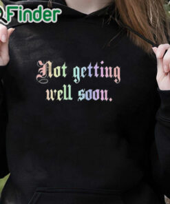 black hoodie Not Getting Well Soon Shirt