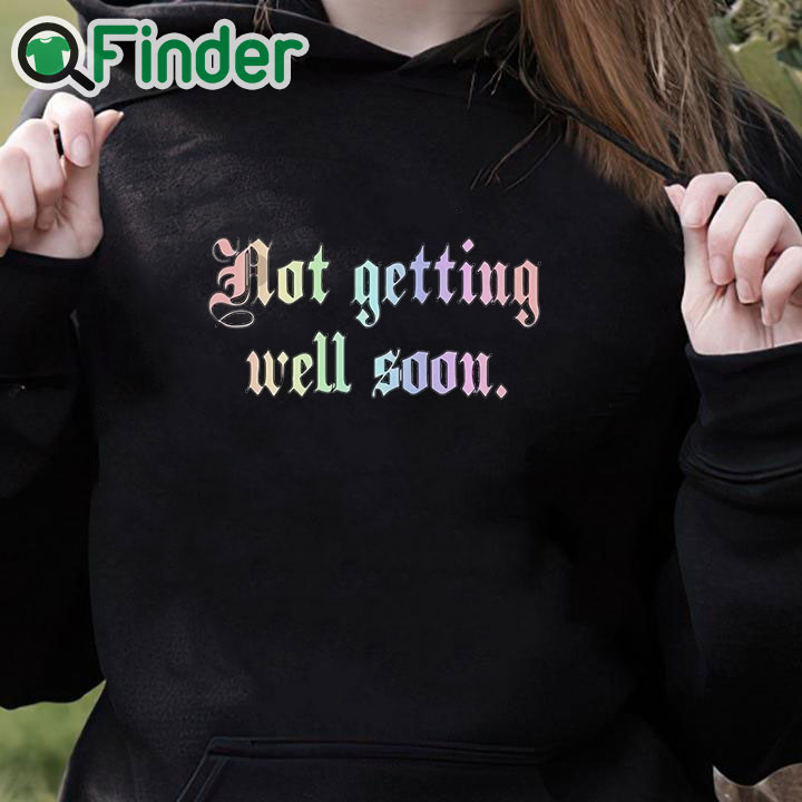 black hoodie Not Getting Well Soon Shirt black hoodie Not Getting Well Soon Shirt