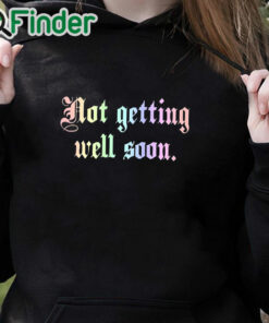 black hoodie Not Getting Well Soon T Shirt