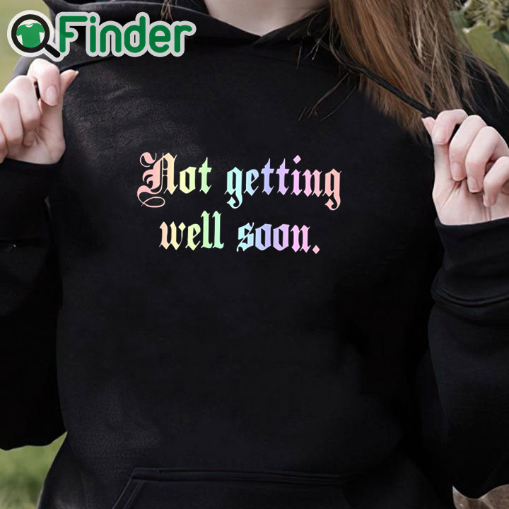 black hoodie Not Getting Well Soon T Shirt black hoodie Not Getting Well Soon T Shirt