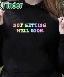 black hoodie Not Getting Well Soon Unisex Shirt