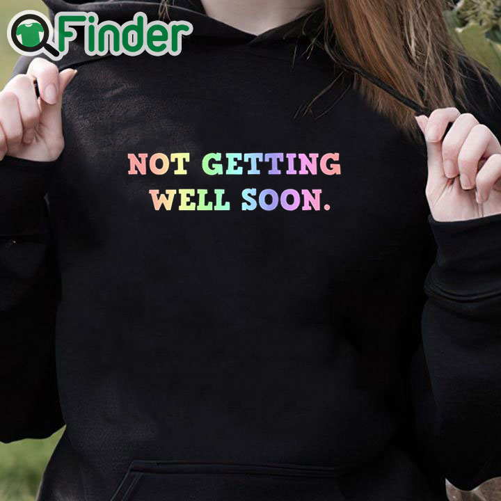 black hoodie Not Getting Well Soon Unisex Shirt black hoodie Not Getting Well Soon Unisex Shirt