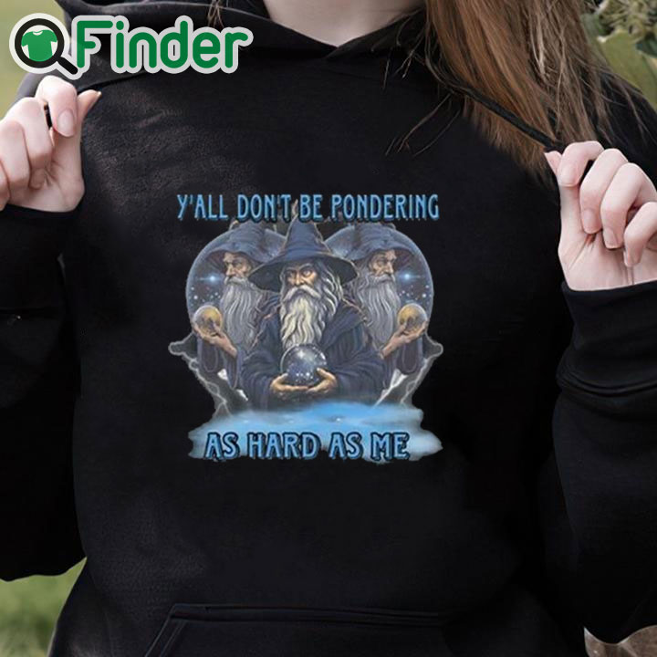 black hoodie Y’all Don’t Be Pondering As Hard As Me Shirt black hoodie Y’all Don’t Be Pondering As Hard As Me Shirt