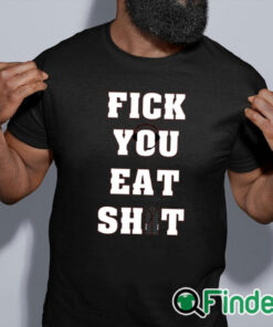 black shirt Fick You Eat Shit T Shirt