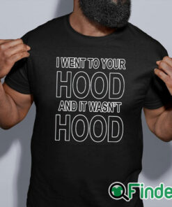 black shirt I Went To Your Hood And It Wasn't Hood Shirt