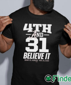 black shirt Nice 4th & 31 believe it Alabama Crimson Tide vs. Auburn Tigers nov 25 2023 shirt
