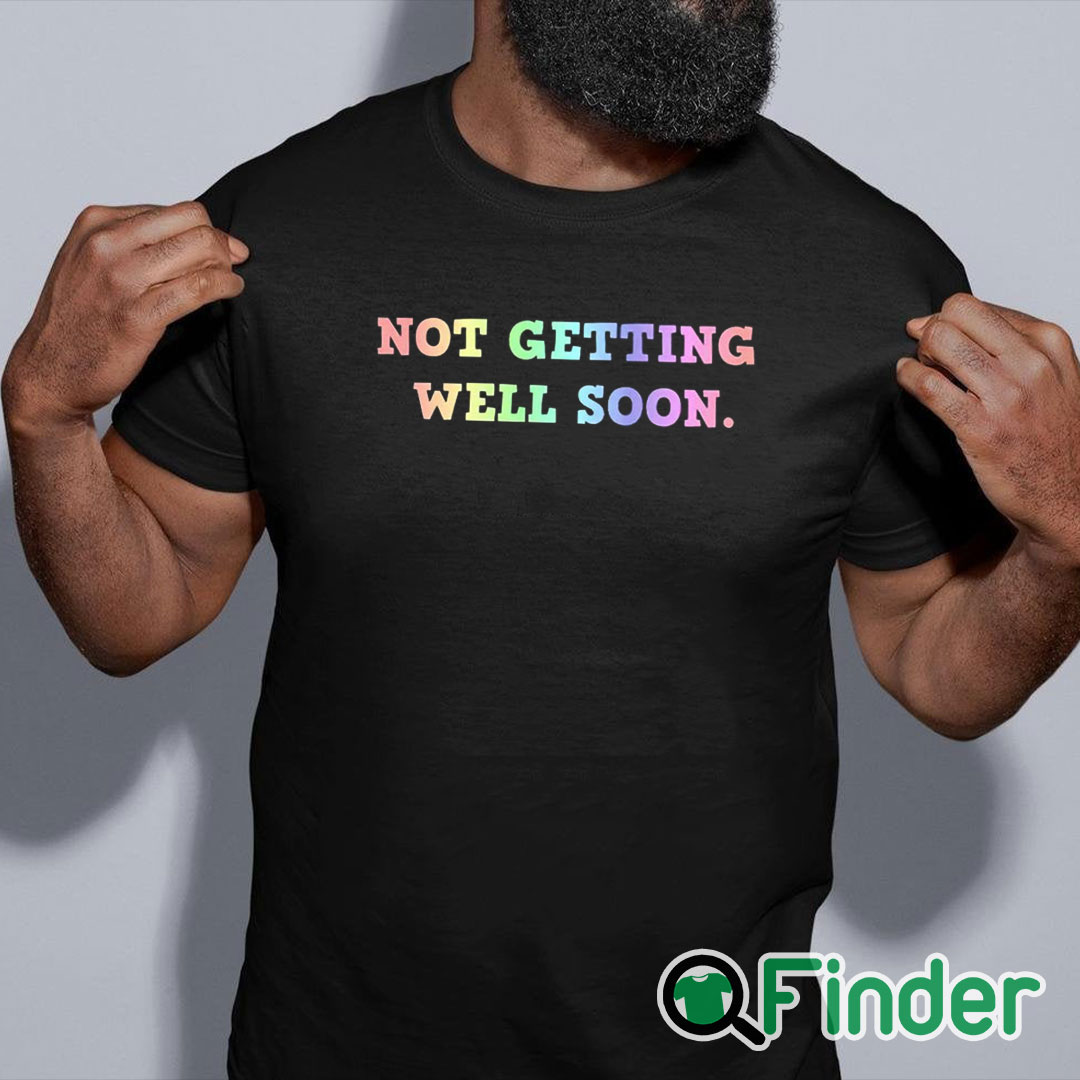 black shirt Not Getting Well Soon Unisex Shirt black shirt Not Getting Well Soon Unisex Shirt