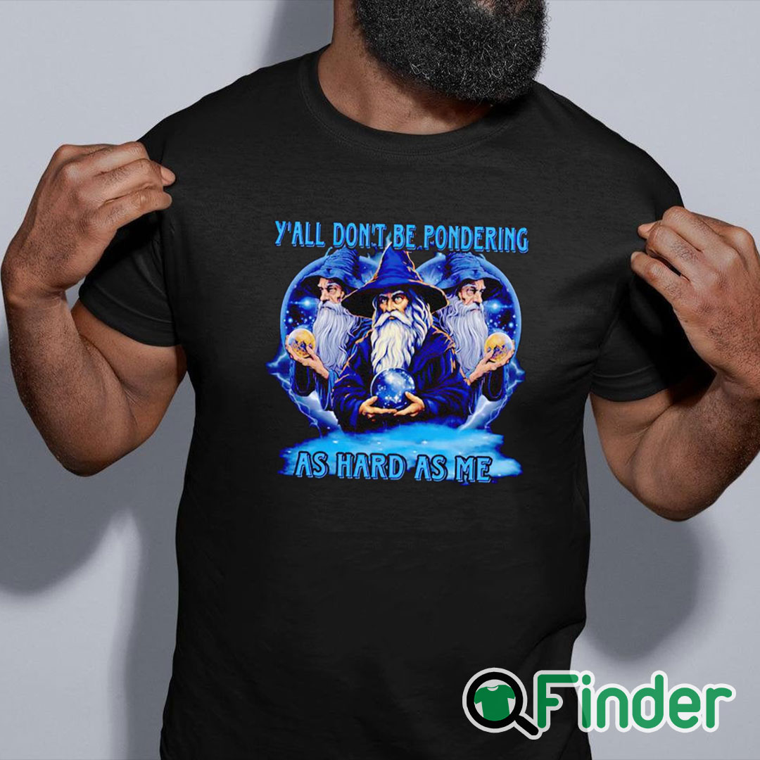 black shirt Wizard y'all don't be pondering as hard as me shirt black shirt Wizard y'all don't be pondering as hard as me shirt