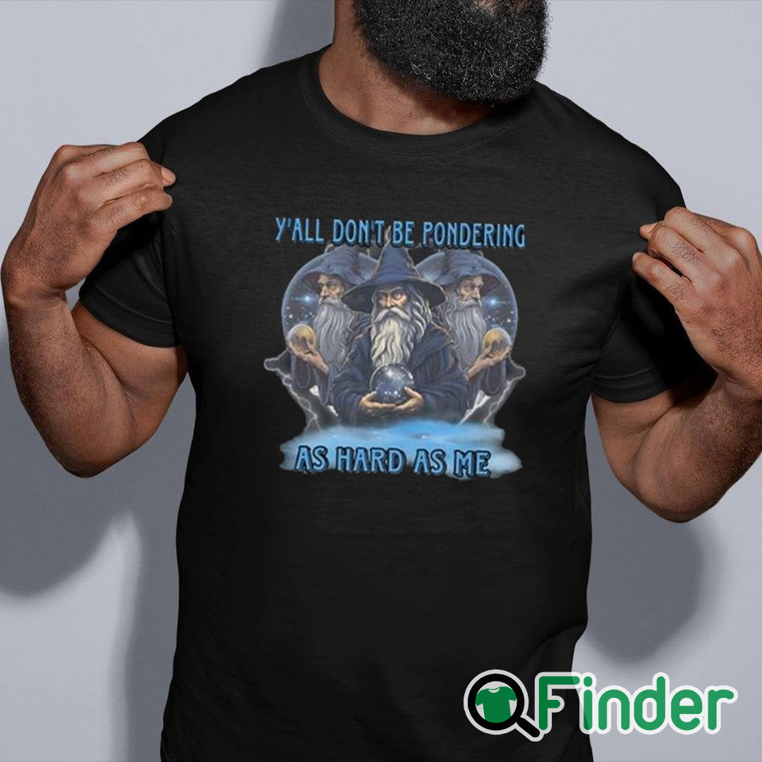 black shirt Y’all Don’t Be Pondering As Hard As Me Shirt black shirt Y’all Don’t Be Pondering As Hard As Me Shirt
