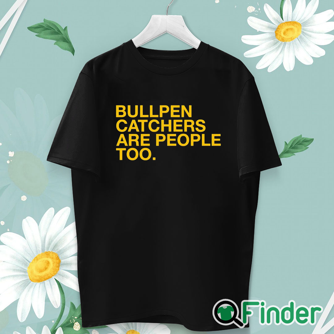 unisex T shirt Bullpen Catchers Are People Too T Shirt unisex T shirt Bullpen Catchers Are People Too T Shirt