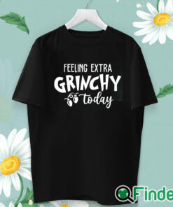 unisex T shirt Feeling Extra Grinchy Today Christmas Sweatshirt