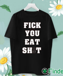 unisex T shirt Fick You Eat Shit T Shirt