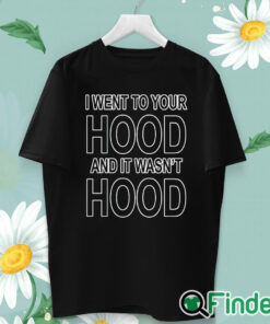 unisex T shirt I Went To Your Hood And It Wasn't Hood Shirt