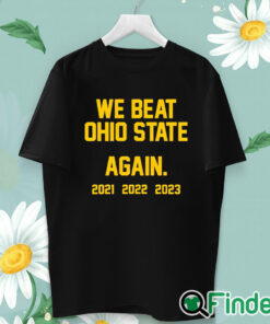 unisex T shirt Michigan We Beat Ohio State Again 2021 2022 2023 Shirt
