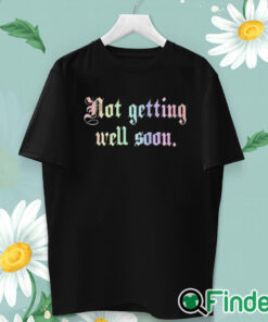 unisex T shirt Not Getting Well Soon Shirt