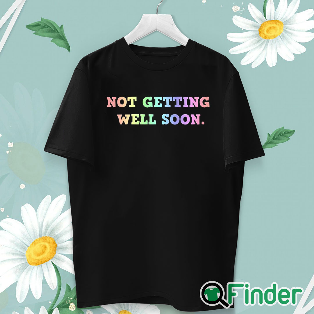 unisex T shirt Not Getting Well Soon Unisex Shirt unisex T shirt Not Getting Well Soon Unisex Shirt