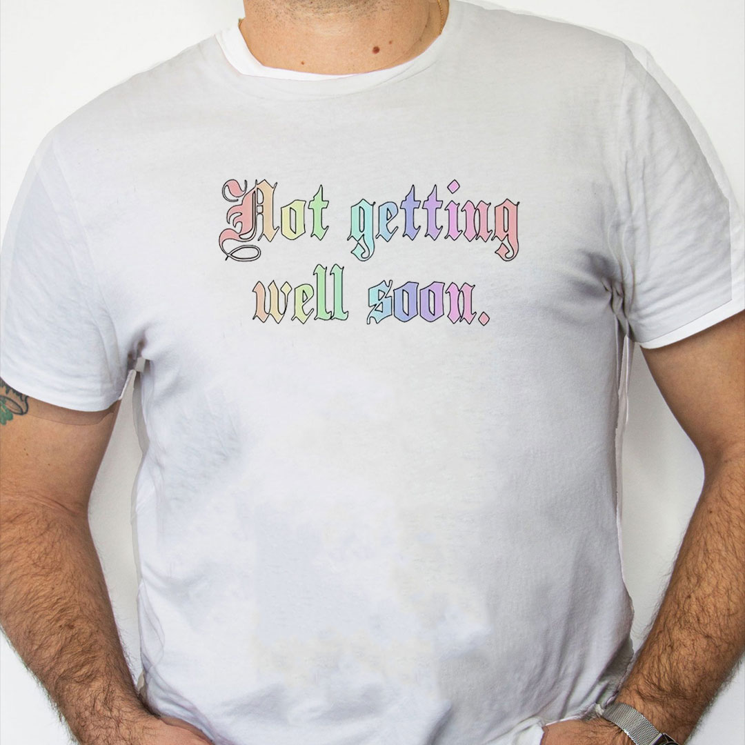 white Shirt Not Getting Well Soon Shirt white Shirt Not Getting Well Soon Shirt