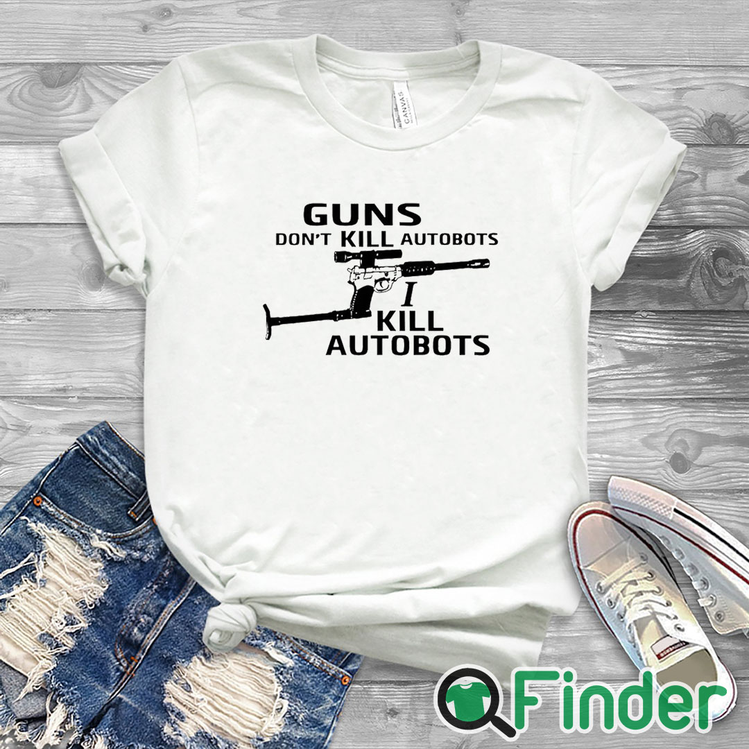white T shirt Guns Don't Kill Autobots I Kill Autobots Shirt white T shirt Guns Don't Kill Autobots I Kill Autobots Shirt