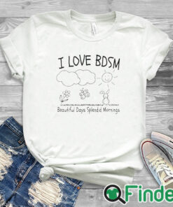 white T shirt I Love Bdsm Beautiful Days Splendid Mornings Shirt