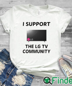 white T shirt I Support The Lg Tv Community Shirt