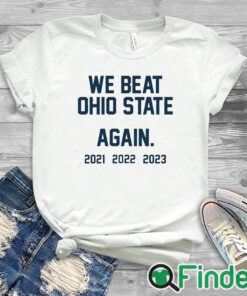 white T shirt Michigan We Beat Ohio State Again 2021 2022 2023 T Shirt