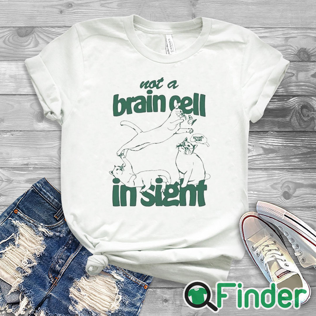 white T shirt Not A Brain Cell In Sight Shirt white T shirt Not A Brain Cell In Sight Shirt