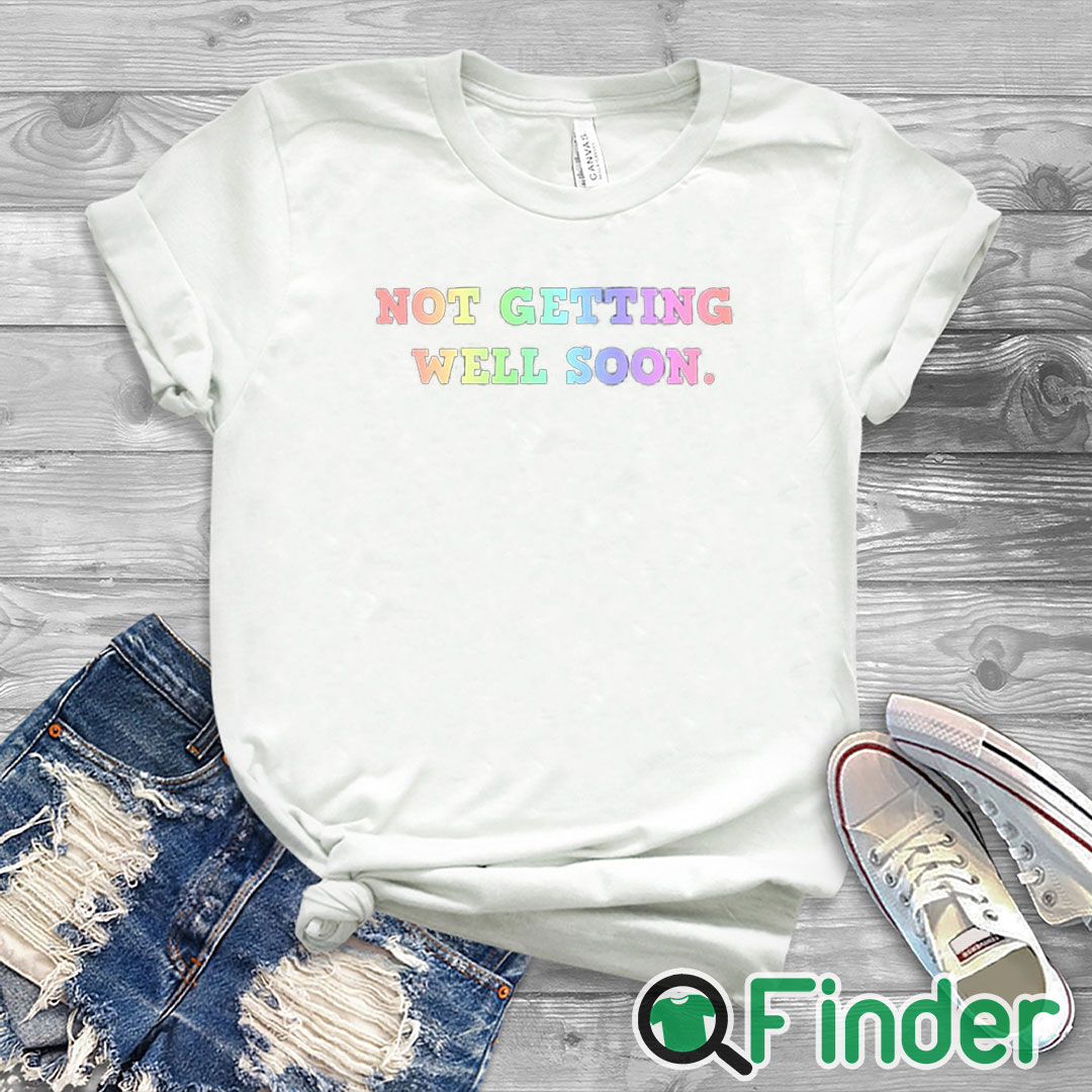 white T shirt Not Getting Well Soon Unisex Shirt white T shirt Not Getting Well Soon Unisex Shirt