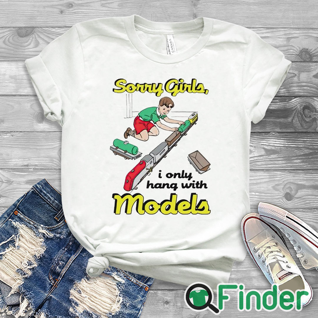 white T shirt Sorry Girls I Only Hang With Models Shirt white T shirt Sorry Girls I Only Hang With Models Shirt