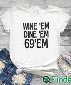 white T shirt Wine Em Dine Em 69 Em T Shirt