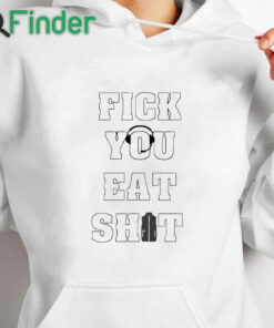 white hoodie Fick You Eat Shit Shirt